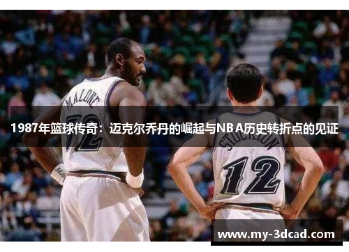 1987年篮球传奇：迈克尔乔丹的崛起与NBA历史转折点的见证